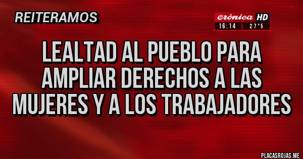 Placas Rojas - Lealtad al pueblo para ampliar derechos a las mujeres y a los trabajadores