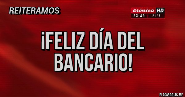 Placas Rojas - ¡Feliz día del bancario!