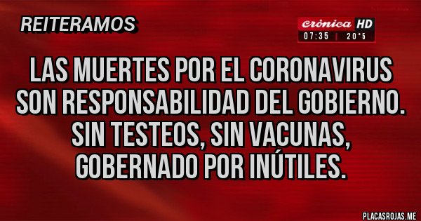 Placas Rojas - Las muertes por el coronavirus son responsabilidad del gobierno. Sin TESTEOS, sin vacunas, gobernado por inútiles. 
