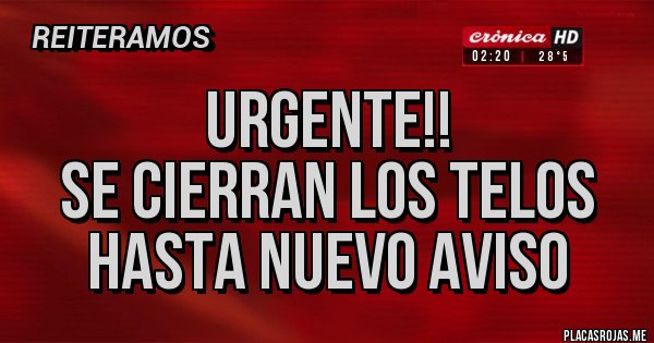 Placas Rojas - URGENTE!!
SE CIERRAN LOS TELOS HASTA NUEVO AVISO