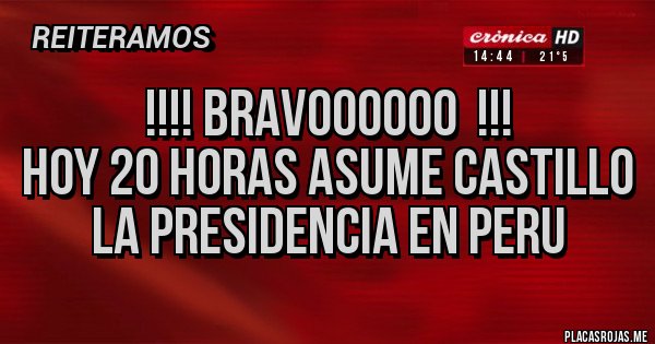Placas Rojas - !!!! Bravoooooo  !!!
Hoy 20 horas asume Castillo la presidencia en Peru