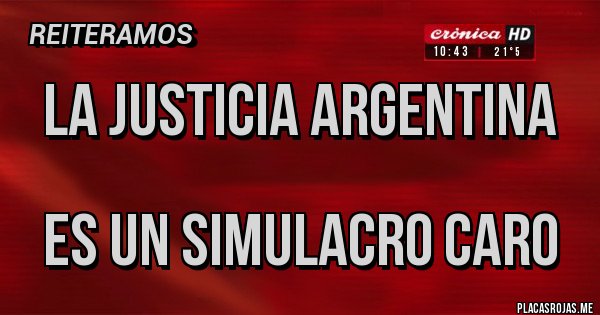 Placas Rojas - LA JUSTICIA ARGENTINA
ES UN SIMULACRO CARO Placas Rojas - LA JUSTICIA ARGENTINA
ES UN SIMULACRO CARO