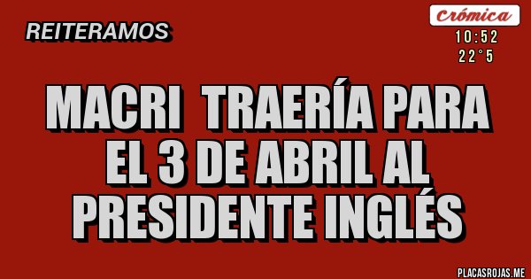 Placas Rojas - Macri  traería para el 3 de abril al presidente inglés 