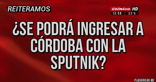 Placas Rojas - ¿Se podrá ingresar a Córdoba con la Sputnik?