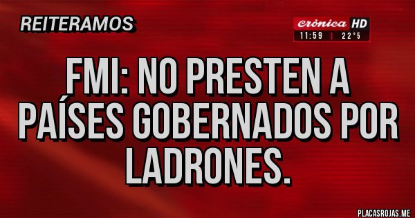 Placas Rojas - Fmi: no presten a países gobernados por ladrones.