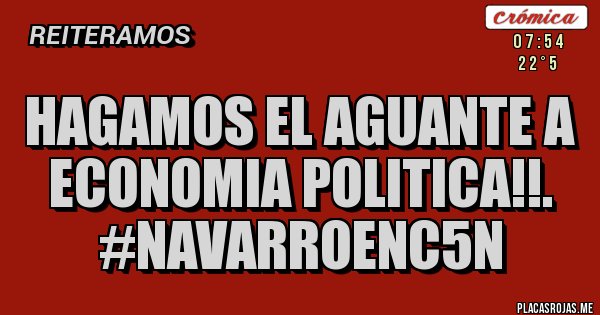 Placas Rojas - HAGAMOS EL AGUANTE A ECONOMIA POLITICA!!. #NAVARROENC5N