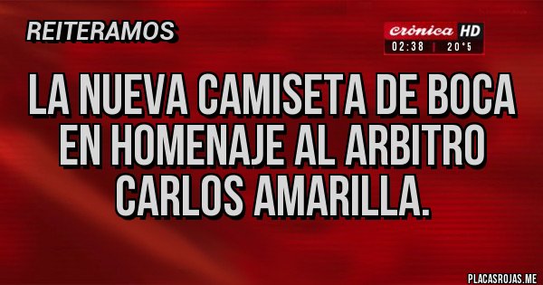Placas Rojas - La nueva camiseta de boca
En homenaje al arbitro
Carlos amarilla. Placas Rojas - La nueva camiseta de boca
En homenaje al arbitro
Carlos amarilla.