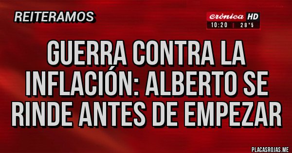 Placas Rojas - GUERRA CONTRA LA INFLACIÓN: ALBERTO SE RINDE ANTES DE EMPEZAR Placas Rojas - GUERRA CONTRA LA INFLACIÓN: ALBERTO SE RINDE ANTES DE EMPEZAR