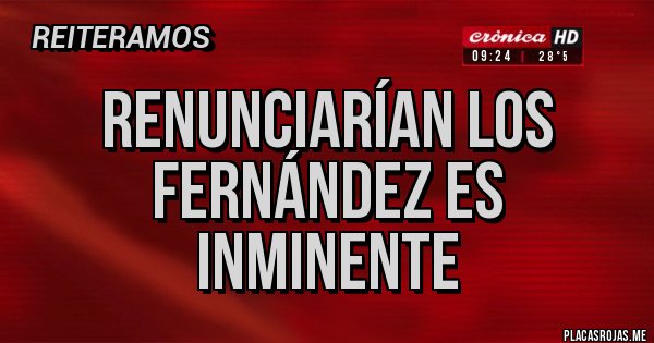 Placas Rojas - Renunciarían los Fernández es inminente