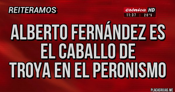 Placas Rojas - Alberto Fernández es el caballo de 
Troya en el Peronismo 