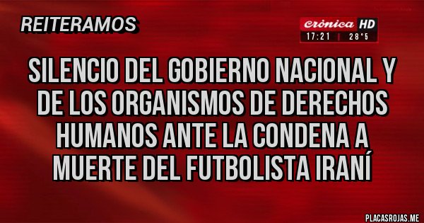 Placas Rojas - Silencio del Gobierno nacional y de los organismos de derechos humanos ante la condena a muerte del futbolista iraní