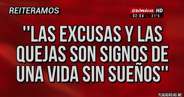 Placas Rojas - ''Las excusas y las quejas son signos de una vida sin sueños''