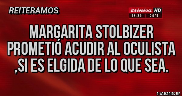 Placas Rojas - Margarita Stolbizer prometió acudir al oculista ,si es elgida de lo que sea.