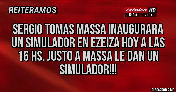 Placas Rojas - Sergio tomas Massa inaugurara  un simulador en Ezeiza hoy a las 16 hs. Justo a Massa le dan un simulador!!!