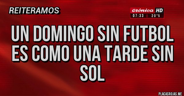 Placas Rojas - Un domingo sin futbol es como una tarde sin sol