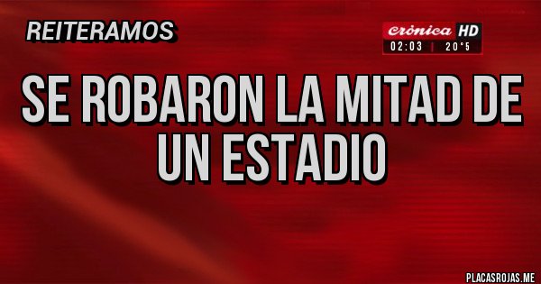 Placas Rojas - Se robaron la mitad de un estadio
