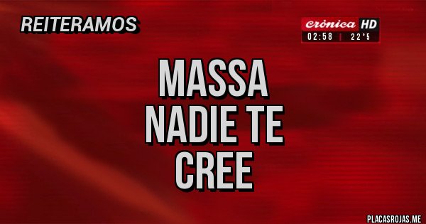 Placas Rojas - MASSA
NADIE TE
CREE Placas Rojas - MASSA
NADIE TE
CREE