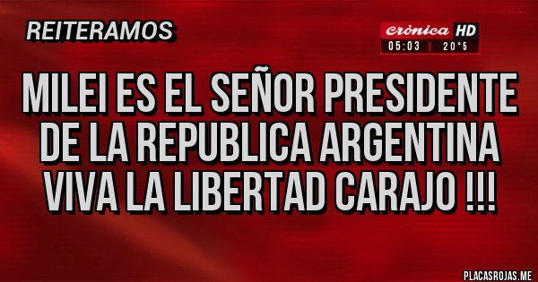 Placas Rojas - MILEI ES EL SEÑOR PRESIDENTE DE LA REPUBLICA ARGENTINA VIVA LA LIBERTAD CARAJO !!! Placas Rojas - MILEI ES EL SEÑOR PRESIDENTE DE LA REPUBLICA ARGENTINA VIVA LA LIBERTAD CARAJO !!!