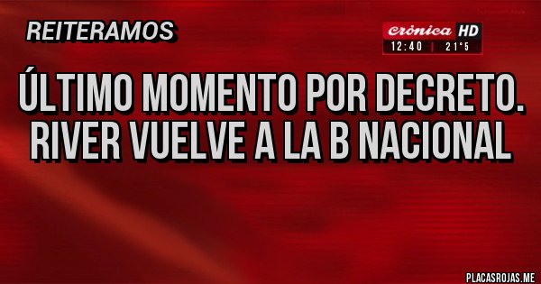 Placas Rojas - ÚLTIMO MOMENTO POR DECRETO. RIVER VUELVE A LA B NACIONAL
Placas Rojas - ÚLTIMO MOMENTO POR DECRETO. RIVER VUELVE A LA B NACIONAL