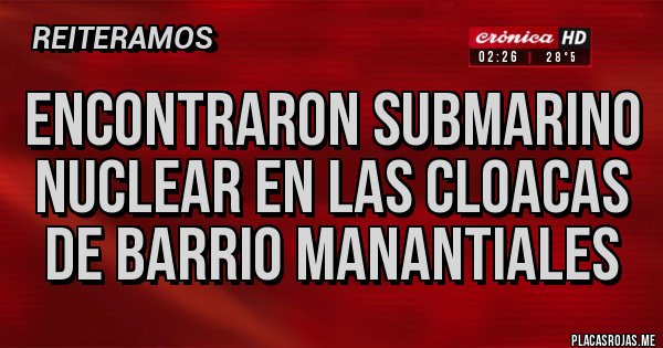 Placas Rojas - Encontraron submarino nuclear en las cloacas de barrio Manantiales