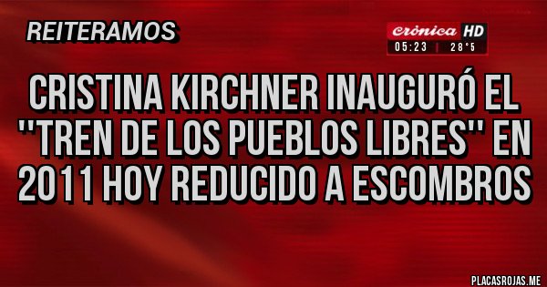 Placas Rojas - Cristina Kirchner inauguró el ''tren de los pueblos libres'' en 2011 hoy reducido a escombros