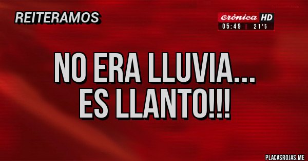 Placas Rojas - No era lluvia...
Es llanto!!! 
