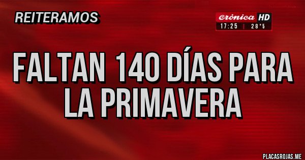 Placas Rojas - Faltan 140 días para la PRIMAVERA