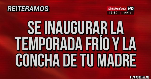 Placas Rojas - Se inaugurar la temporada frío y la concha de tu madre 