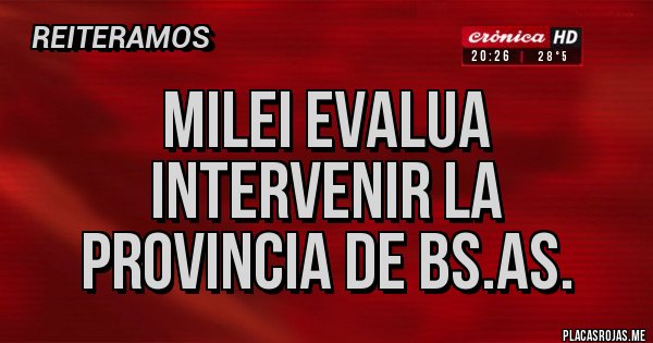 Placas Rojas - MILEI EVALUA INTERVENIR LA PROVINCIA DE BS.AS.