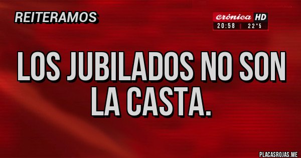 Placas Rojas - LOS JUBILADOS NO SON LA CASTA.