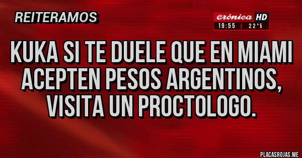 Placas Rojas - Kuka si te duele que en Miami acepten pesos argentinos, visita un proctologo.