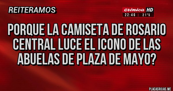 Placas Rojas - Porque la camiseta de rosario central luce el icono de las abuelas de plaza de mayo?