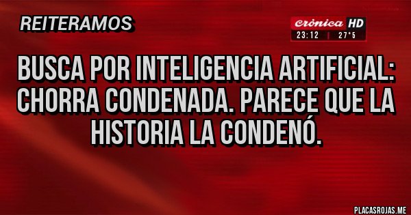 Placas Rojas - Busca por inteligencia artificial: chorra condenada. Parece que la historia la condenó.