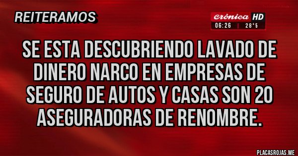 Placas Rojas - SE ESTA DESCUBRIENDO LAVADO DE DINERO NARCO EN EMPRESAS DE SEGURO DE AUTOS Y CASAS SON 20 ASEGURADORAS DE RENOMBRE.
