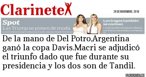 Placas Rojas - De la mano de Del Potro,Argentina ganó la copa Davis.Macri se adjudicó el triunfo dado que fue durante su presidencia y los dos son de Tandil.