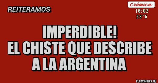 Placas Rojas - Imperdible!
El chiste que describe a la Argentina