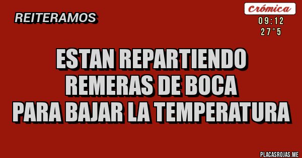 Placas Rojas - Estan repartiendo
remeras de BOCA
para bajar la temperatura