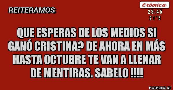 Placas Rojas - Que esperas de los medios si ganó Cristina? De ahora en más hasta octubre te van a llenar de mentiras. Sabelo !!!!