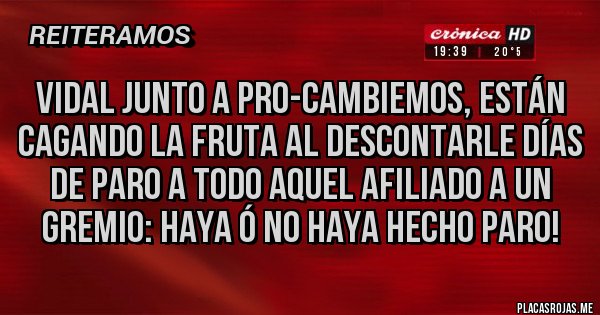 Placas Rojas - Vidal junto a Pro-Cambiemos, están  cagando la fruta al descontarle días de paro a todo aquel afiliado a un gremio: haya ó no haya hecho paro!