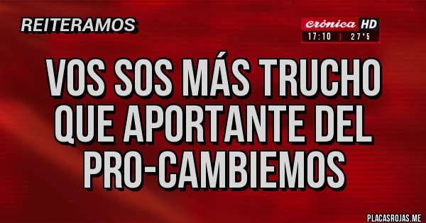 Placas Rojas - VOS SOS MÁS TRUCHO QUE APORTANTE DEL PRO-CAMBIEMOS