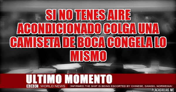 Placas Rojas - SI NO TENES AIRE ACONDICIONADO COLGA UNA CAMISETA DE BOCA CONGELA LO MISMO