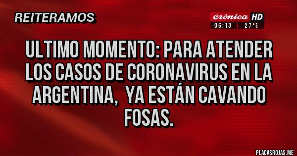 Placas Rojas - Ultimo momento: para atender los casos de Coronavirus en la Argentina,  ya están cavando fosas.