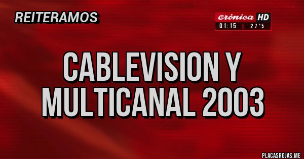 Placas Rojas - cablevision y multicanal 2003