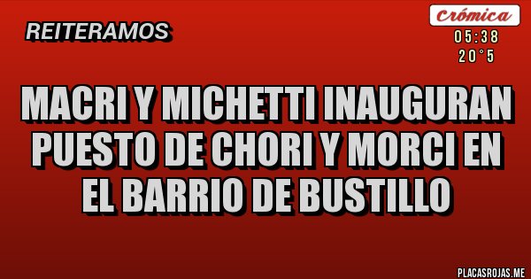 Placas Rojas - Macri y Michetti inauguran puesto de chori y morci en el barrio de Bustillo