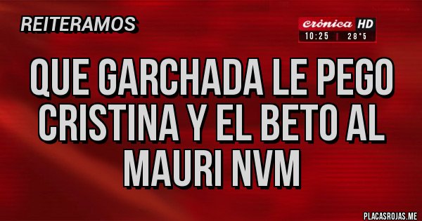 Placas Rojas - QUE GARCHADA LE PEGO CRISTINA Y EL BETO AL MAURI NVM
