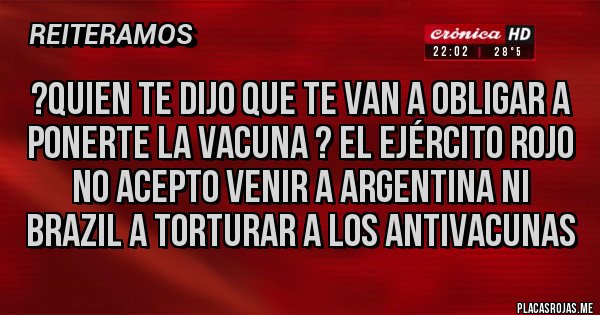 Placas Rojas - ?quien te dijo que te van a obligar a ponerte la vacuna ? El ejército rojo no acepto venir a argentina ni Brazil a torturar a los antivacunas