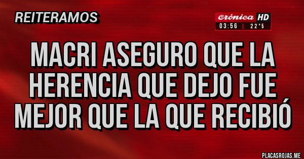 Placas Rojas - Macri aseguro que la herencia que dejo fue mejor que la que recibió 