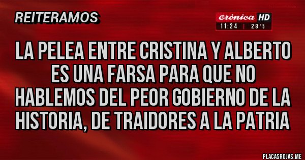 Placas Rojas - La pelea entre Cristina y Alberto es una farsa para que no hablemos del peor gobierno de la historia, de traidores a la patria