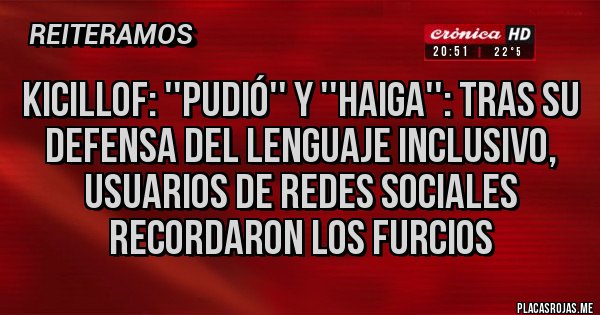 Placas Rojas - Kicillof: ''Pudió'' y ''haiga'': tras su defensa del lenguaje inclusivo, usuarios de redes sociales recordaron los furcios