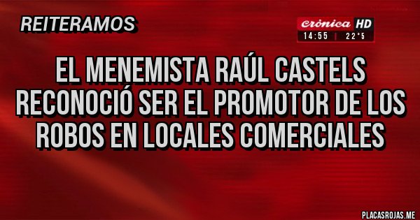 Placas Rojas - El menemista Raúl castels  reconoció ser el promotor de los robos en locales comerciales